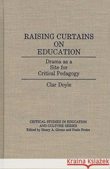 Raising Curtains on Education: Drama as a Site for Critical Pedagogy Doyle, Clar 9780897892735