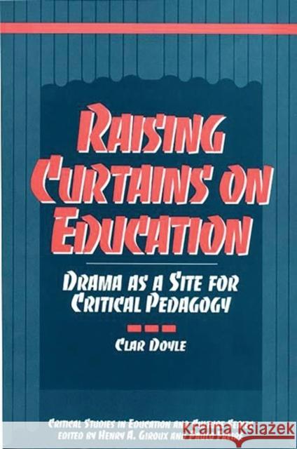 Raising Curtains on Education: Drama as a Site for Critical Pedagogy Doyle, Clar 9780897892742