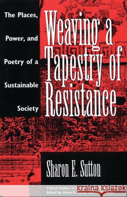 Weaving a Tapestry of Resistance: The Places, Power, and Poetry of a Sustainable Society Sutton, Sharon E. 9780897892773 Bergin & Garvey
