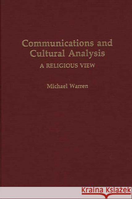 Communications and Cultural Analysis: A Religious View Warren, Michael 9780897892889