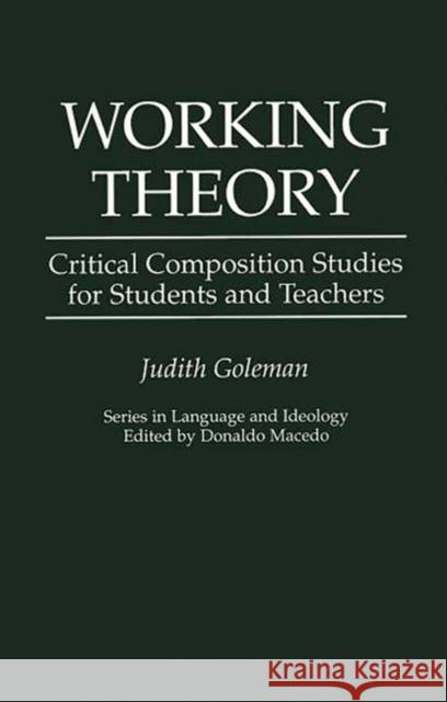 Working Theory: Critical Composition Studies for Students and Teachers Goleman, Judith 9780897893015 Bergin & Garvey