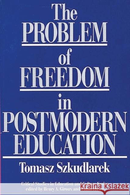 The Problem of Freedom in Postmodern Education Tomasz Szkudlarek 9780897893237 Bergin & Garvey