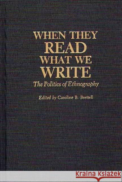When They Read What We Write: The Politics of Ethnography Brettell, Caroline B. 9780897893251