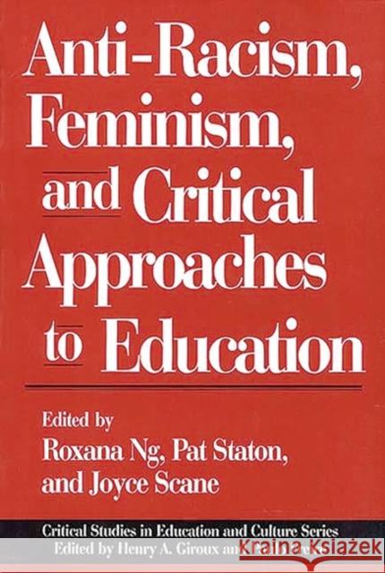 Anti-Racism, Feminism, and Critical Approaches to Education Roxana Ng Pat Staton Joyce Scane 9780897893275 Bergin & Garvey