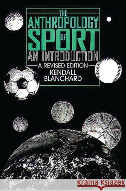 The Anthropology of Sport: An Introduction Blanchard, Kendall 9780897893305 Bergin & Garvey