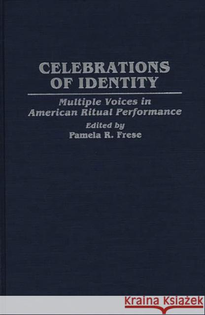 Celebrations of Identity: Multiple Voices in American Ritual Performance Frese, Pamela R. 9780897893350 Bergin & Garvey