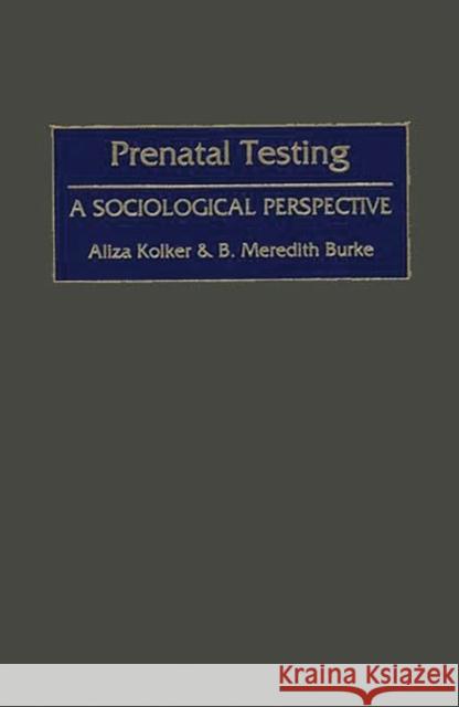 Prenatal Testing: A Sociological Perspective Burke, B. M. 9780897893374 Bergin & Garvey