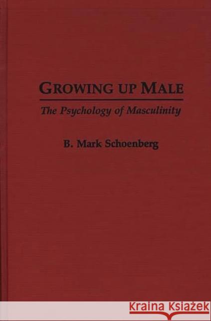 Growing Up Male: The Psychology of Masculinity Schoenberg, B. Mark 9780897893442 Bergin & Garvey