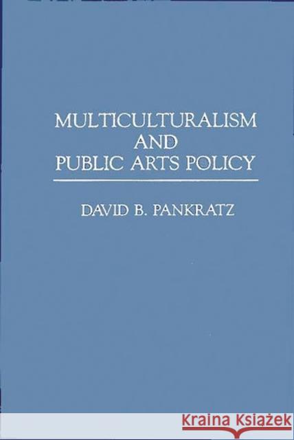 Multiculturalism and Public Arts Policy David B. Pankratz 9780897893619 Bergin & Garvey