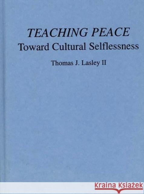 Teaching Peace: Toward Cultural Selflessness Lasley, Thomas J. 9780897893718