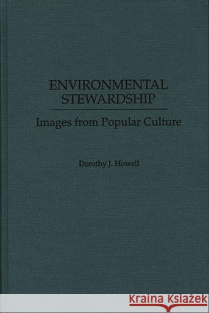 Environmental Stewardship: Images from Popular Culture Howell, Dorothy J. 9780897893916 Praeger