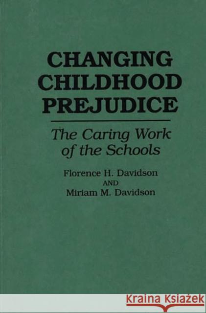 Changing Childhood Prejudice: The Caring Work of the Schools Davidson, Florence 9780897893954 Bergin & Garvey