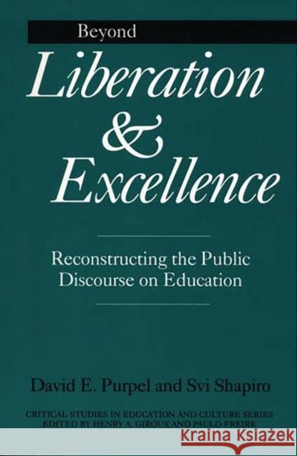 Beyond Liberation and Excellence: Reconstructing the Public Discourse on Education Purpel, David 9780897894166 Bergin & Garvey