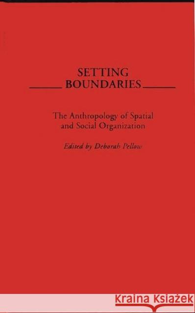 Setting Boundaries: The Anthropology of Spatial and Social Organization Pellow, Deborah 9780897894289 Bergin & Garvey