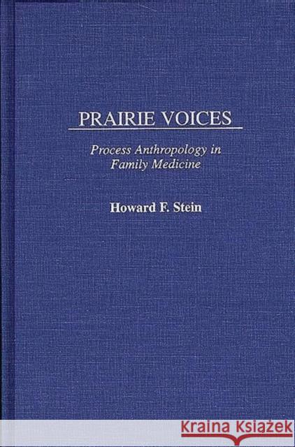 Prairie Voices: Process Anthropology in Family Medicine Stein, Howard F. 9780897894296 Bergin & Garvey