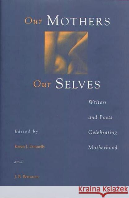 Our Mothers, Our Selves: Writers and Poets Celebrating Motherhood Bernstein, J. B. 9780897894456 Bergin & Garvey