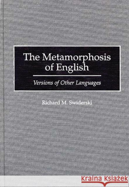 The Metamorphosis of English: Versions of Other Languages Swiderski, Richard M. 9780897894685 Bergin & Garvey