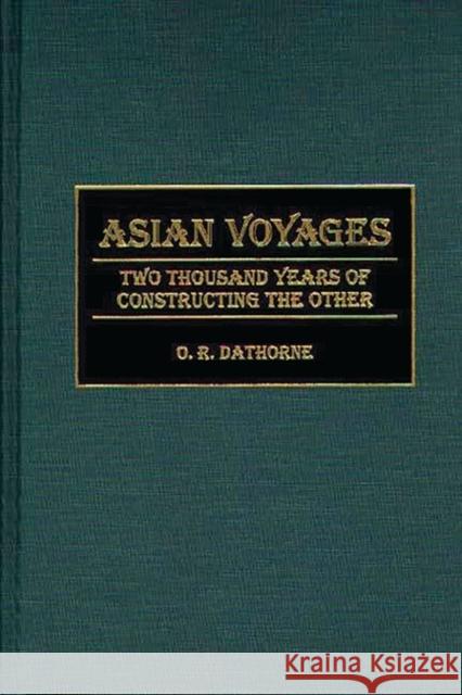Asian Voyages: Two Thousand Years of Constructing the Other Dathorne, O. R. 9780897894692