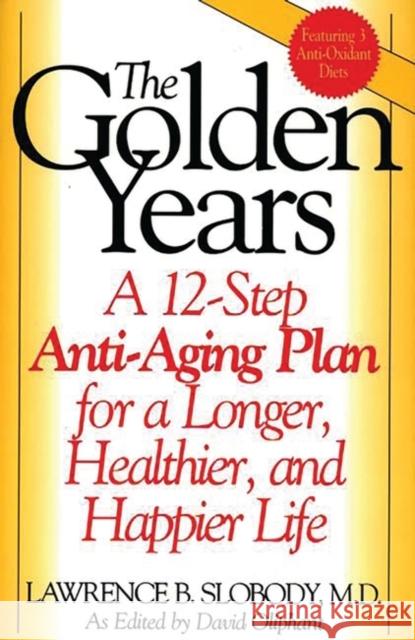 The Golden Years: A 12-Step Anti-Aging Plan for a Longer, Healthier, and Happier Life Oliphant, David 9780897894746