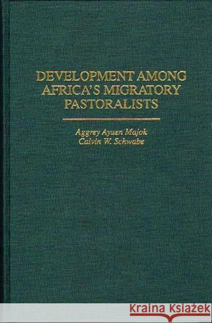 Development Among Africa's Migratory Pastoralists Aggrey Ayuen Majok Calvin W. Schwabe Calvin W. Schwabe 9780897894777 Bergin & Garvey