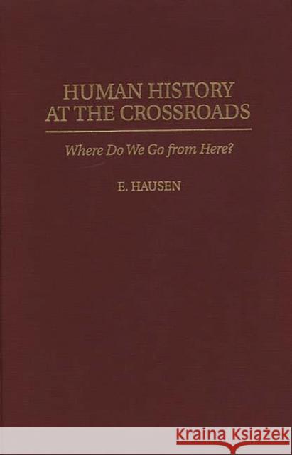 Human History at the Crossroads: Where Do We Go from Here? Hausen, E. 9780897894838
