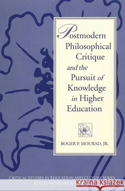 Postmodern Philosophical Critique and the Pursuit of Knowledge in Higher Education Roger P., Jr. Mourad 9780897894883 Bergin & Garvey