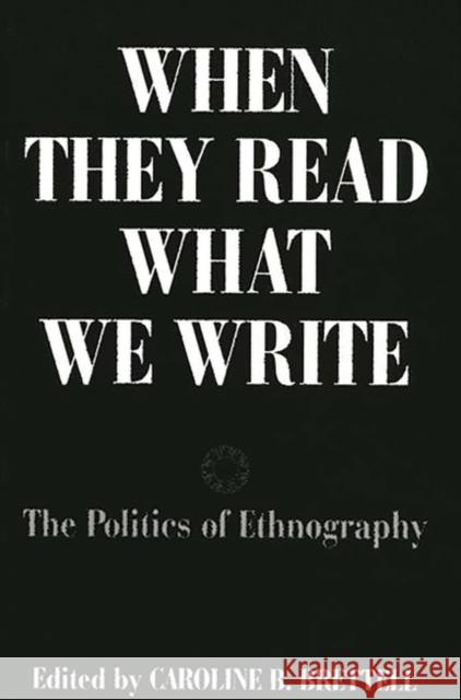 When They Read What We Write: The Politics of Ethnography Brettell, Caroline B. 9780897894920