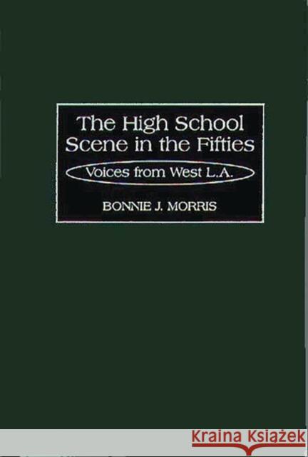 The High School Scene in the Fifties: Voices from West L.A. Morris, Bonnie 9780897894944