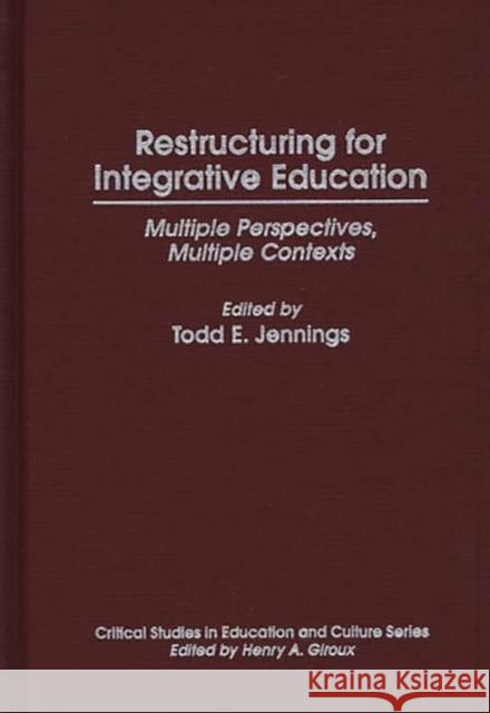 Restructuring for Integrative Education: Multiple Perspectives, Multiple Contexts Jennings, Todd E. 9780897894968 Praeger