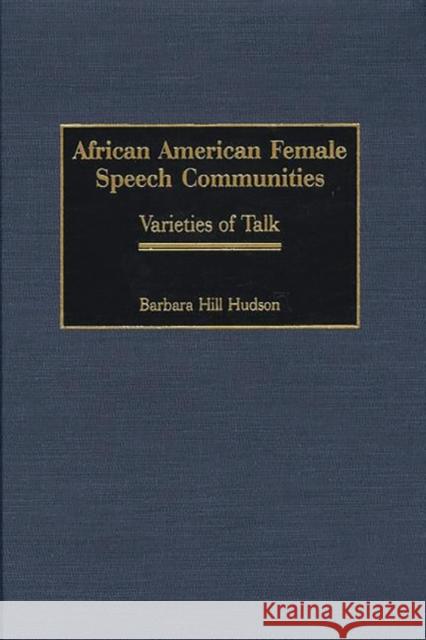 African American Female Speech Communities: Varieties of Talk Hudson, Barbara H. 9780897895064