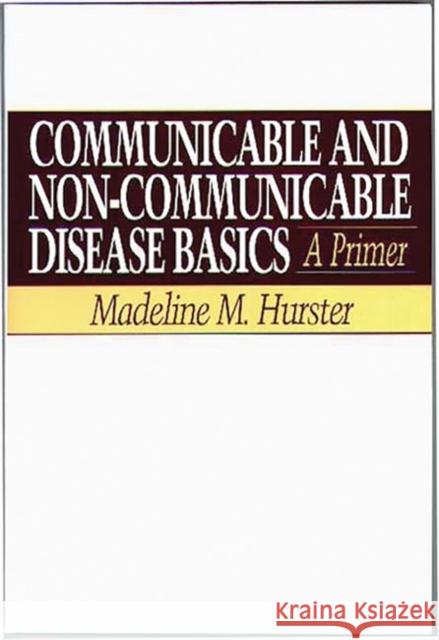 Communicable and Non-Communicable Disease Basics: A Primer Hurster, Madeline 9780897895071 Bergin & Garvey