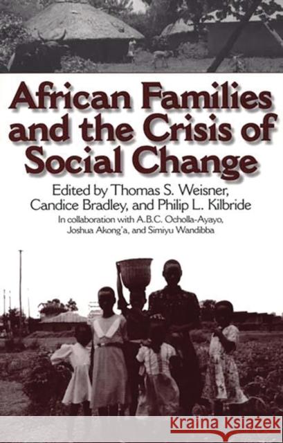 African Families and the Crisis of Social Change Thomas S. Weisner Philip L. Kilbride Tom Weisner 9780897895194 Bergin & Garvey