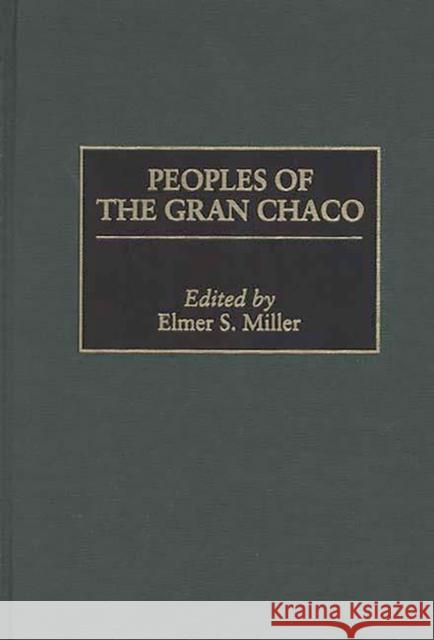 Peoples of the Gran Chaco Elmer S. Miller 9780897895323 Praeger Publishers