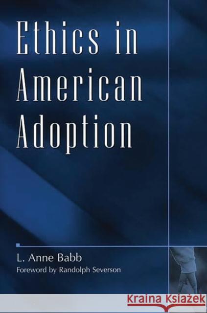 Ethics in American Adoption L. Anne Babb 9780897895385 Bergin & Garvey