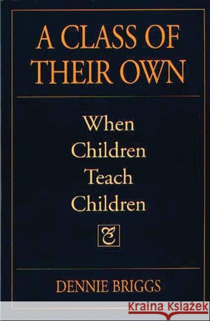 A Class of Their Own: When Children Teach Children Briggs, Dennie 9780897895507 Bergin & Garvey