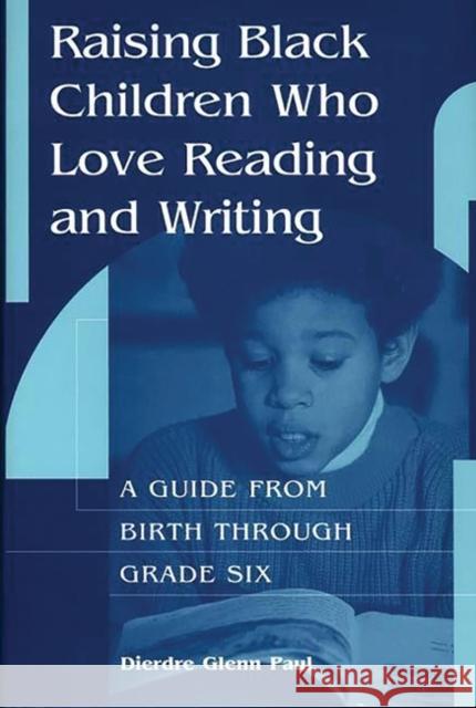 Raising Black Children Who Love Reading and Writing:: A Guide from Birth Through Grade Six Paul, Dierdre 9780897895552 Bergin & Garvey