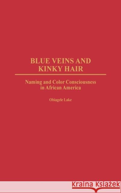 Blue Veins and Kinky Hair: Naming and Color Consciousness in African America Lake, Obiagele 9780897895583 Praeger Publishers