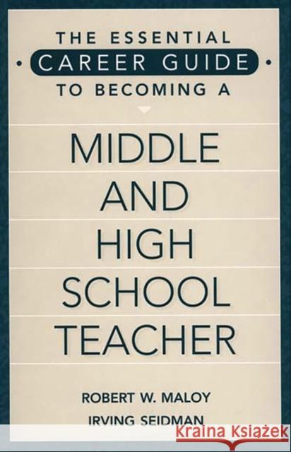 The Essential Career Guide to Becoming a Middle and High School Teacher Robert W. Maloy Irving Seidman Irving Seidman 9780897895590 Bergin & Garvey