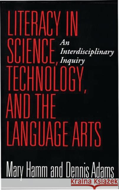 Literacy in Science, Technology, and the Language Arts: An Interdisciplinary Inquiry Adams, Dennis 9780897895767