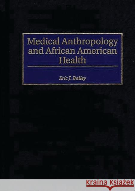 Medical Anthropology and African American Health Eric J. Bailey 9780897895927 Bergin & Garvey