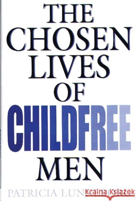 The Chosen Lives of Childfree Men Patricia Lunneborg Marilyn Mei-Ying Chi Clara C. Park 9780897895989 Bergin & Garvey