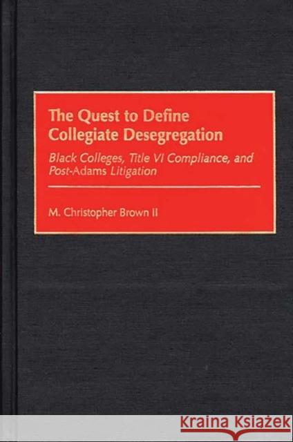 The Quest to Define Collegiate Desegregation: Black Colleges, Title VI Compliance, and Post-Adams Litigation Brown, M. Christopher 9780897896085 Bergin & Garvey