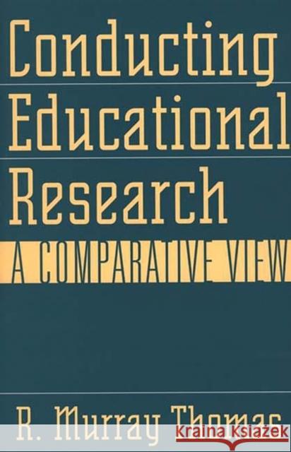 Conducting Educational Research: A Comparative View Thomas, R. Murray 9780897896108 Bergin & Garvey