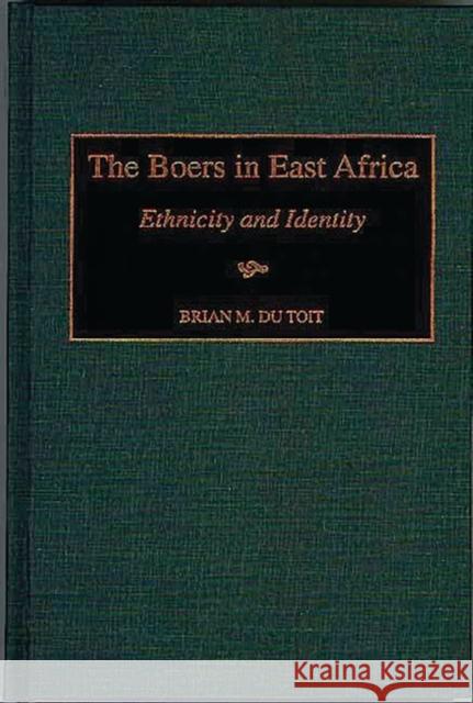 The Boers in East Africa: Ethnicity and Identity Du Toit, Brian M. 9780897896115 Bergin & Garvey