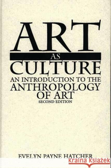 Art as Culture: An Introduction to the Anthropology of Art Hatcher, Evelyn P. 9780897896283 Bergin & Garvey