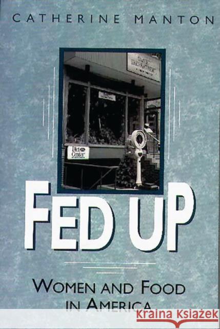 Fed Up: Women and Food in America Manton, Catherine 9780897896290 Bergin & Garvey