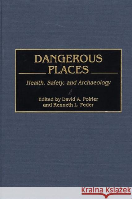 Dangerous Places: Health, Safety, and Archaeology Poirier, David a. 9780897896320 Bergin & Garvey