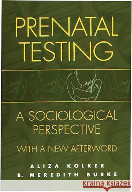 Prenatal Testing: A Sociological Perspective, with a New Afterword Burke, B. M. 9780897896337 Bergin & Garvey