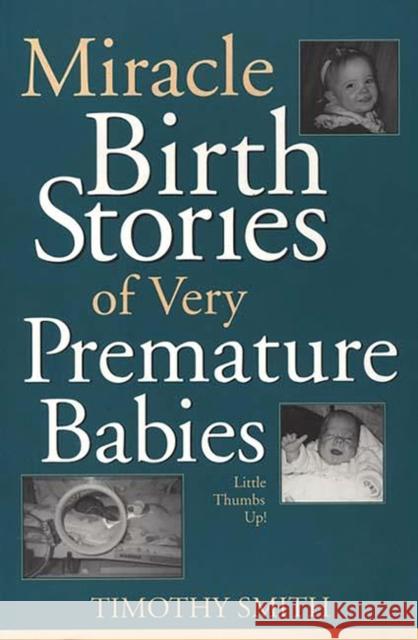 Miracle Birth Stories of Very Premature Babies: Little Thumbs Up! Smith, Timothy 9780897896351 Bergin & Garvey