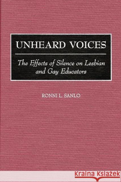 Unheard Voices: The Effects of Silence on Lesbian and Gay Educators Sanlo, Ronni L. 9780897896405 Bergin & Garvey